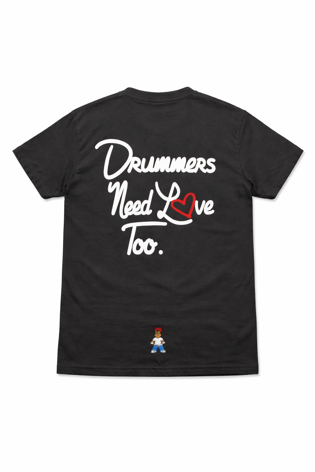 DRUMMERS NEED LOVE TOO Tshirt